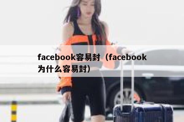 facebook容易封(facebook为什么容易封) 第1张 facebook容易封(facebook为什么容易封) 第1张