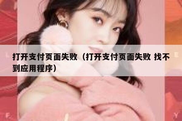 打开支付页面失败（打开支付页面失败 找不到应用程序） 第1张