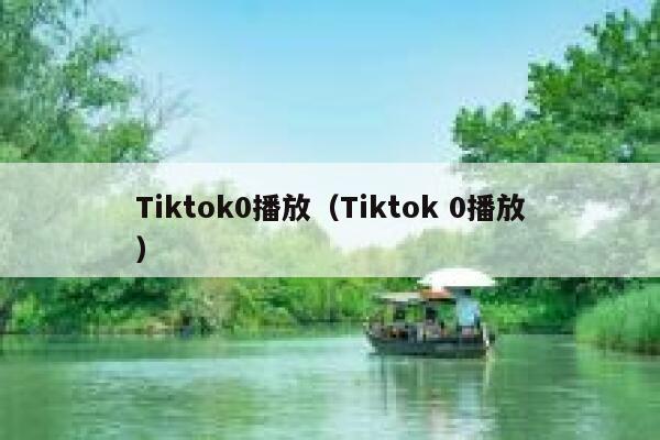 Tiktok0播放（Tiktok 0播放） 第1张
