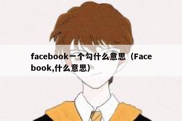 facebook一个勾什么意思（Facebook,什么意思） 第1张