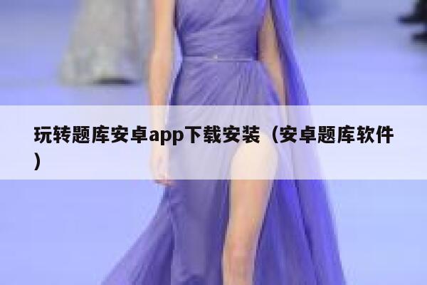 玩转题库安卓app下载安装（安卓题库软件） 第1张