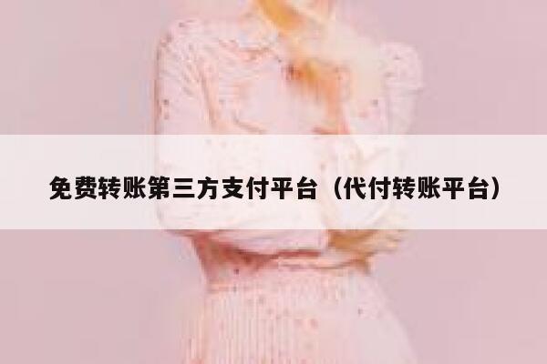 免费转账第三方支付平台（代付转账平台） 第1张