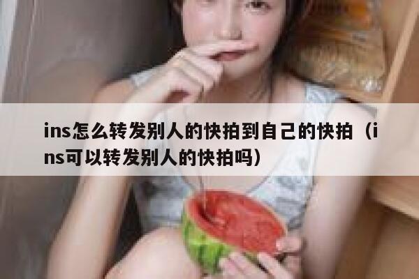 ins怎么转发别人的快拍到自己的快拍(ins可以转发别人的快拍吗) 第1张 ins怎么转发别人的快拍到自己的快拍(ins可以转发别人的快拍吗) 第1张