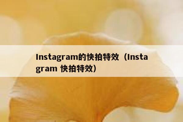 Instagram的快拍特效(Instagram 快拍特效) 第1张 Instagram的快拍特效(Instagram 快拍特效) 第1张