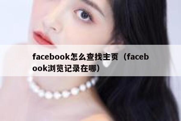 facebook怎么查找主页（facebook浏览记录在哪） 第1张