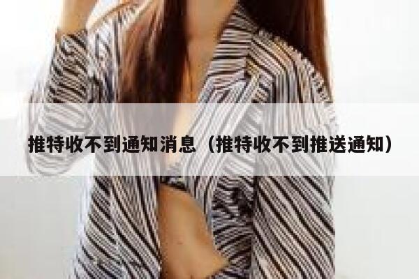 推特收不到通知消息（推特收不到推送通知） 第1张