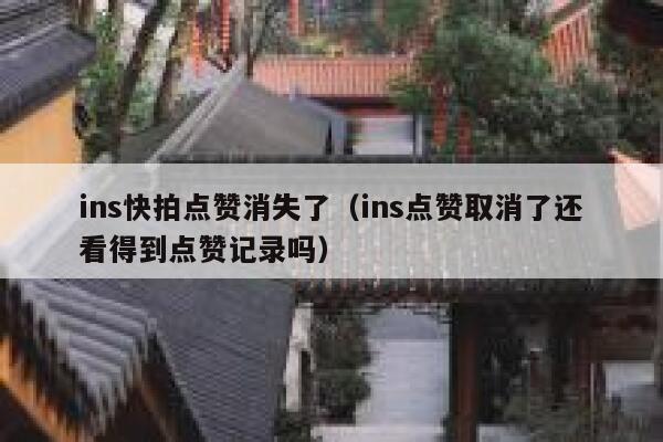 ins快拍点赞消失了(ins点赞取消了还看得到点赞记录吗) 第1张 ins快拍点赞消失了(ins点赞取消了还看得到点赞记录吗) 第1张