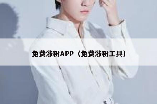 免费涨粉APP（免费涨粉工具） 第1张