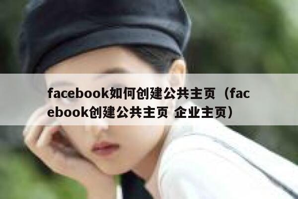 facebook如何创建公共主页（facebook创建公共主页 企业主页） 第1张