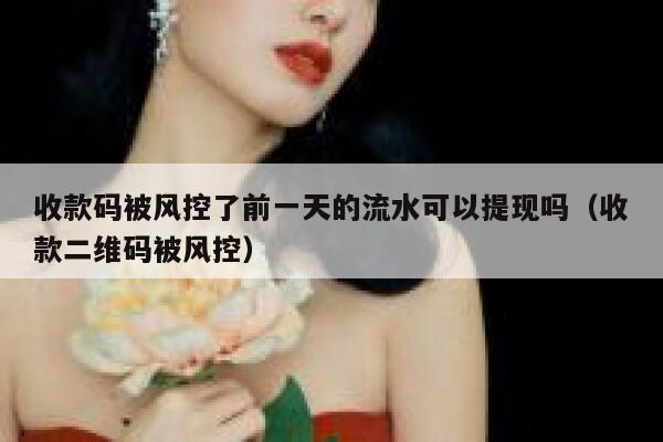 收款码被风控了前一天的流水可以提现吗（收款二维码被风控） 第1张