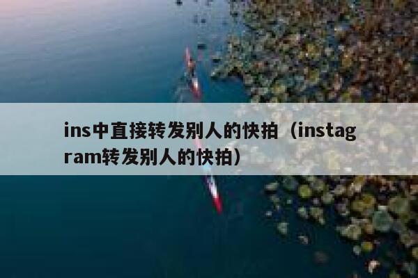ins中直接转发别人的快拍（instagram转发别人的快拍） 第1张