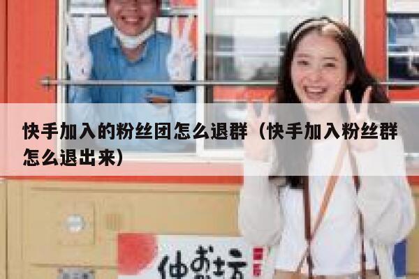 快手加入的粉丝团怎么退群（快手加入粉丝群怎么退出来） 第1张