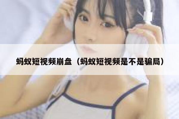 蚂蚁短视频崩盘(蚂蚁短视频是不是骗局) 第1张 蚂蚁短视频崩盘(蚂蚁短视频是不是骗局) 第1张