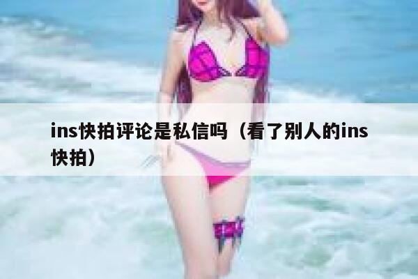 ins快拍评论是私信吗（看了别人的ins快拍） 第1张