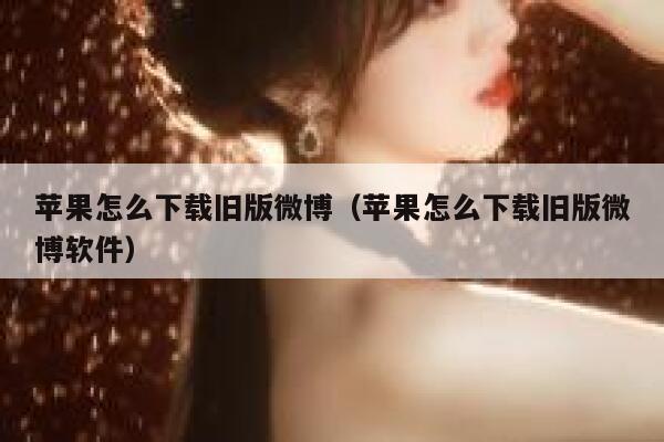 苹果怎么下载旧版微博（苹果怎么下载旧版微博软件） 第1张