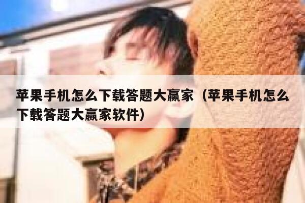 苹果手机怎么下载答题大赢家（苹果手机怎么下载答题大赢家软件） 第1张