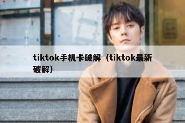 tiktok手机卡破解（tiktok最新破解） 第1张