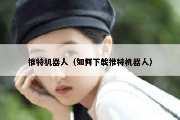 推特机器人（如何下载推特机器人） 第1张