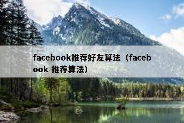facebook推荐好友算法(facebook 推荐算法) 第1张 facebook推荐好友算法(facebook 推荐算法) 第1张
