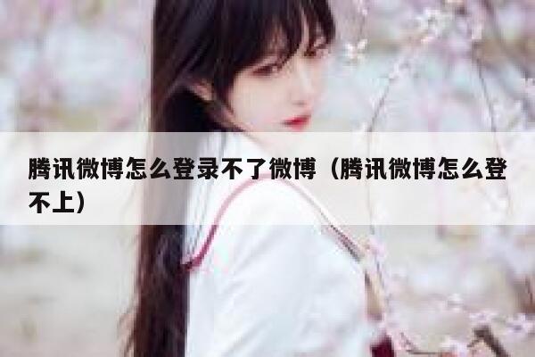 腾讯微博怎么登录不了微博（腾讯微博怎么登不上） 第1张