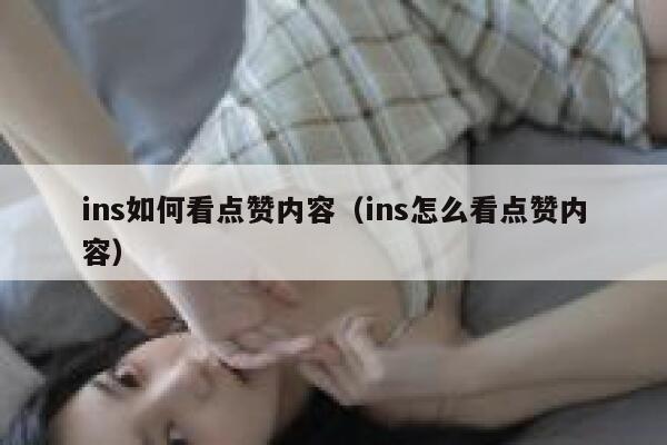 ins如何看点赞内容（ins怎么看点赞内容） 第1张