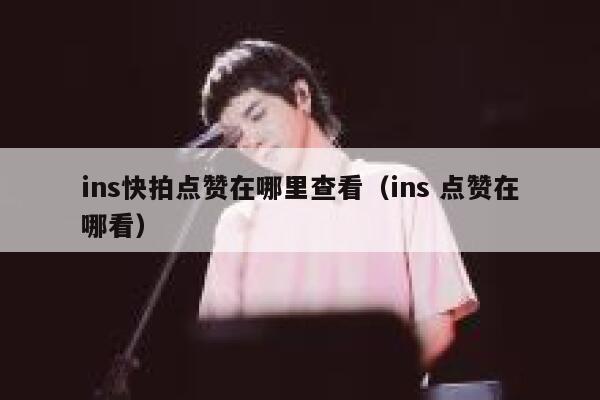 ins快拍点赞在哪里查看（ins 点赞在哪看） 第1张