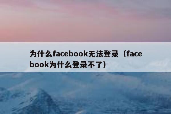 为什么facebook无法登录（facebook为什么登录不了） 第1张