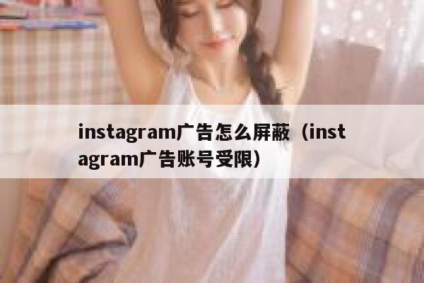 instagram广告怎么屏蔽（instagram广告账号受限） 第1张