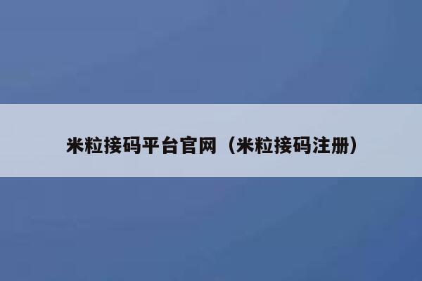 米粒接码平台官网(米粒接码注册) 第1张 米粒接码平台官网(米粒接码注册) 第1张
