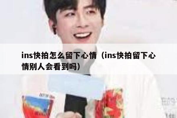 ins快拍怎么留下心情(ins快拍留下心情别人会看到吗) 第1张 ins快拍怎么留下心情(ins快拍留下心情别人会看到吗) 第1张