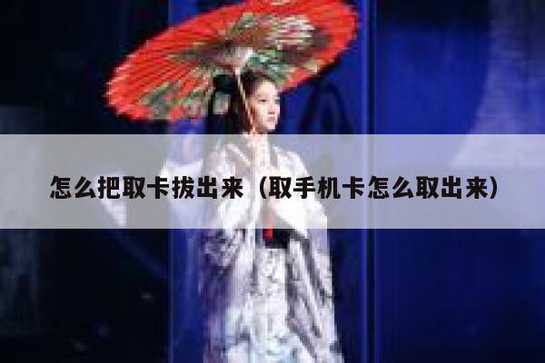 怎么把取卡拔出来（取手机卡怎么取出来） 第1张