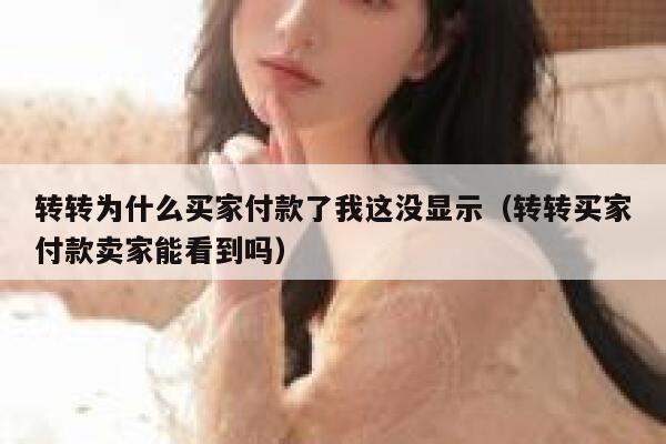 转转为什么买家付款了我这没显示（转转买家付款卖家能看到吗） 第1张