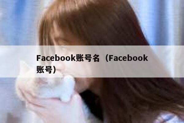 Facebook账号名(Facebook账号) 第1张 Facebook账号名(Facebook账号) 第1张
