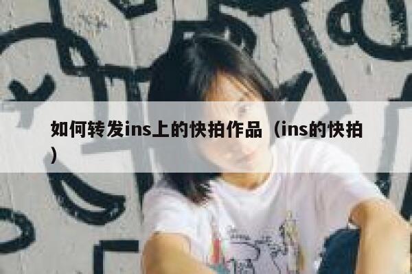 如何转发ins上的快拍作品（ins的快拍） 第1张