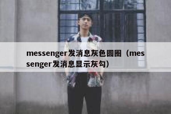 messenger发消息灰色圆圈（messenger发消息显示灰勾） 第1张