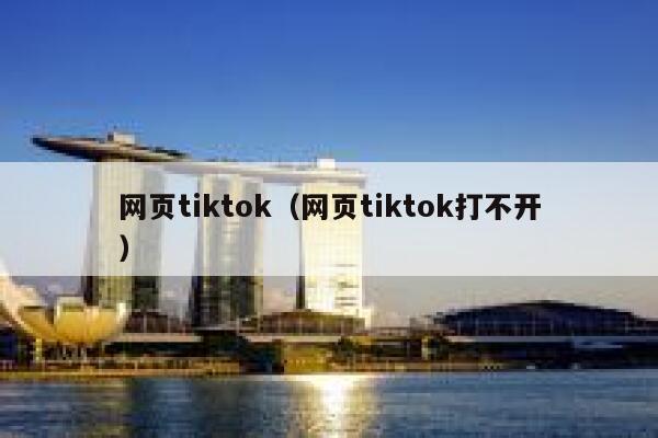 网页tiktok(网页tiktok打不开) 第1张 网页tiktok(网页tiktok打不开) 第1张