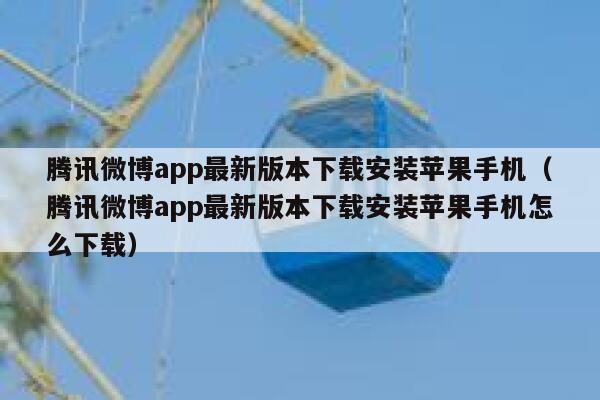 腾讯微博app最新版本下载安装苹果手机(腾讯微博app最新版本下载安装苹果手机怎么下载) 第1张 腾讯微博app最新版本下载安装苹果手机(腾讯微博app最新版本下载安装苹果手机怎么下载) 第1张