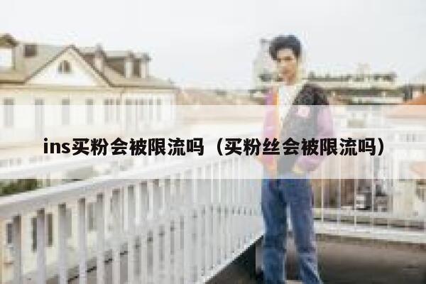 ins买粉会被限流吗(买粉丝会被限流吗) 第1张 ins买粉会被限流吗(买粉丝会被限流吗) 第1张