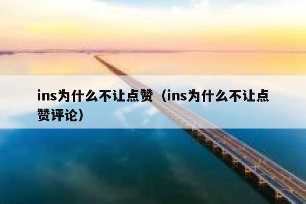 ins为什么不让点赞（ins为什么不让点赞评论） 第1张
