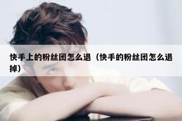 快手上的粉丝团怎么退（快手的粉丝团怎么退掉） 第1张