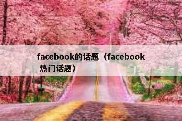facebook的话题（facebook 热门话题） 第1张