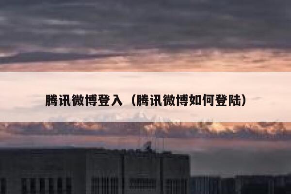 腾讯微博登入（腾讯微博如何登陆） 第1张