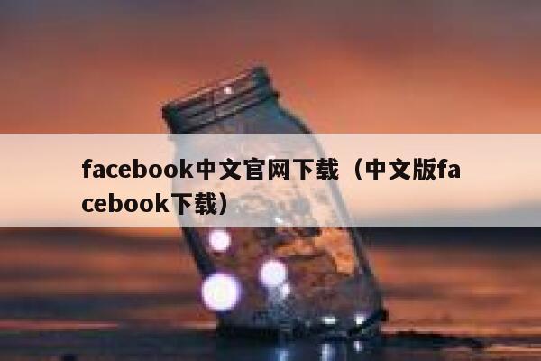facebook中文官网下载（中文版facebook下载） 第1张