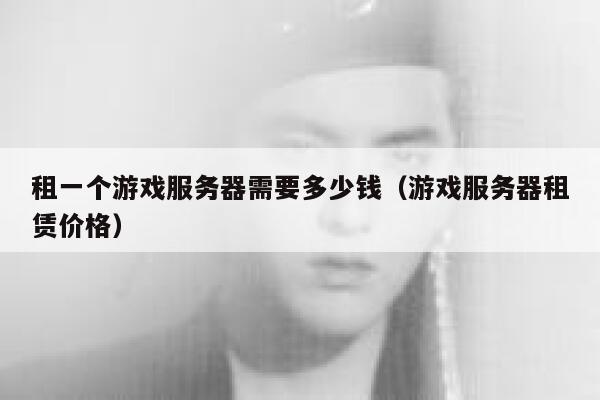 租一个游戏服务器需要多少钱（游戏服务器租赁价格） 第1张