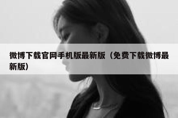 微博下载官网手机版最新版（免费下载微博最新版） 第1张