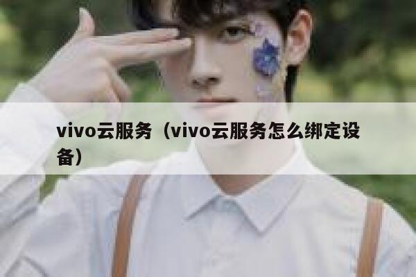 vivo云服务（vivo云服务怎么绑定设备） 第1张