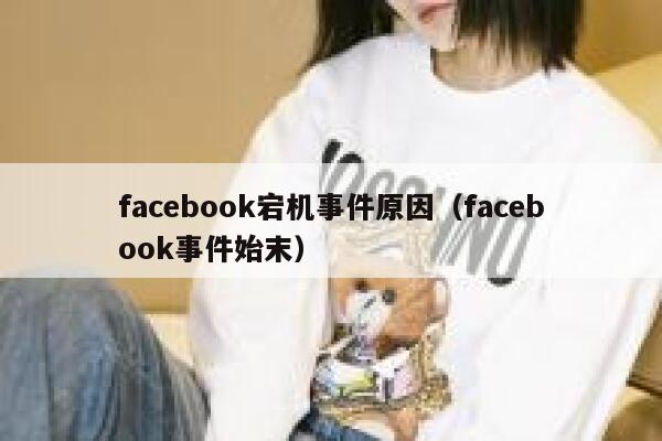 facebook宕机事件原因（facebook事件始末） 第1张