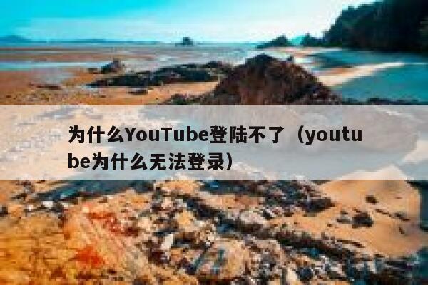 为什么YouTube登陆不了（youtube为什么无法登录） 第1张