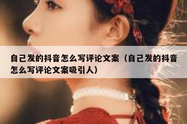 自己发的抖音怎么写评论文案（自己发的抖音怎么写评论文案吸引人） 第1张