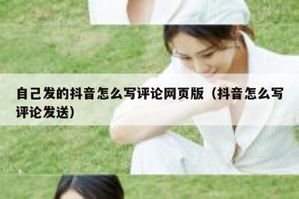 自己发的抖音怎么写评论网页版（抖音怎么写评论发送） 第1张